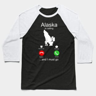 Alaska is Calling and I must Go Baseball T-Shirt